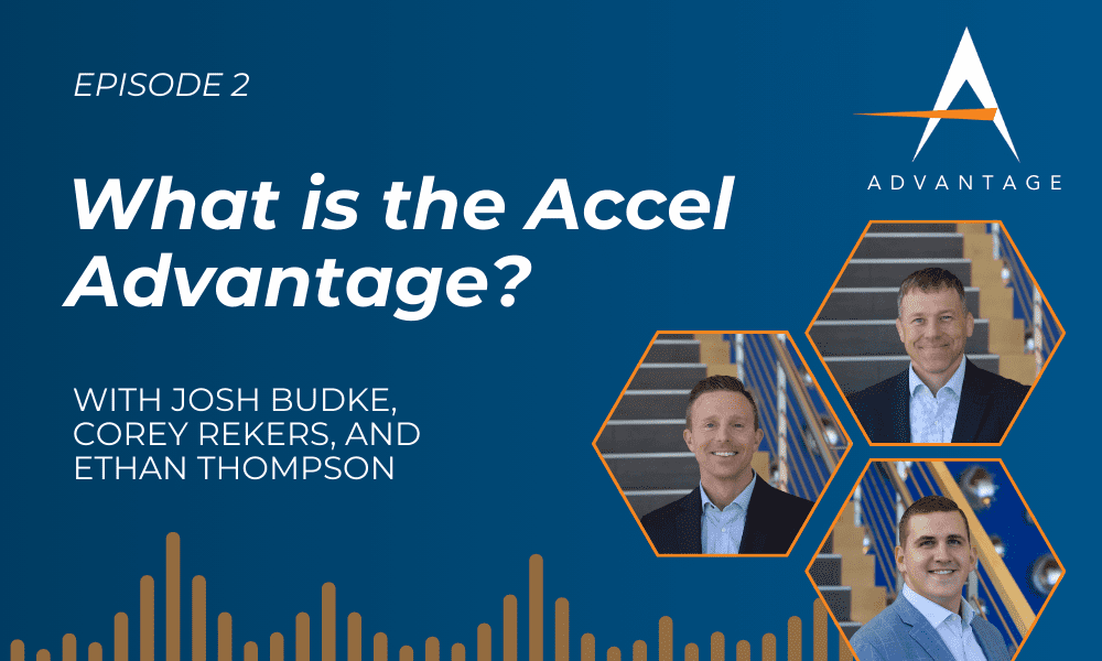 What Is The Accel Advantage - Graphic stating what is the Accel Advantage with the agency logo and photos of Josh Budke Corey Rekers and Ethan Thompson
