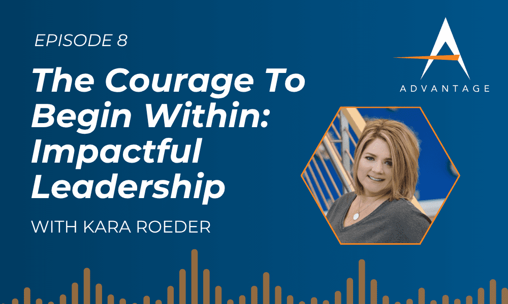 The Courage To Begin Within: Impactful Leadership with Kara Roeder, Episode 8 of the Accel Advantage podcast. A photo of Kara Roeder and The Accel Advantage logo